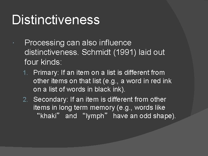 Distinctiveness Processing can also influence distinctiveness. Schmidt (1991) laid out four kinds: 1. Primary: Distinctiveness Processing can also influence distinctiveness. Schmidt (1991) laid out four kinds: 1. Primary: