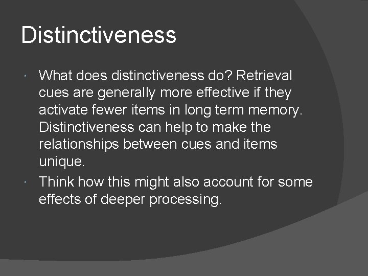 Distinctiveness What does distinctiveness do? Retrieval cues are generally more effective if they activate Distinctiveness What does distinctiveness do? Retrieval cues are generally more effective if they activate