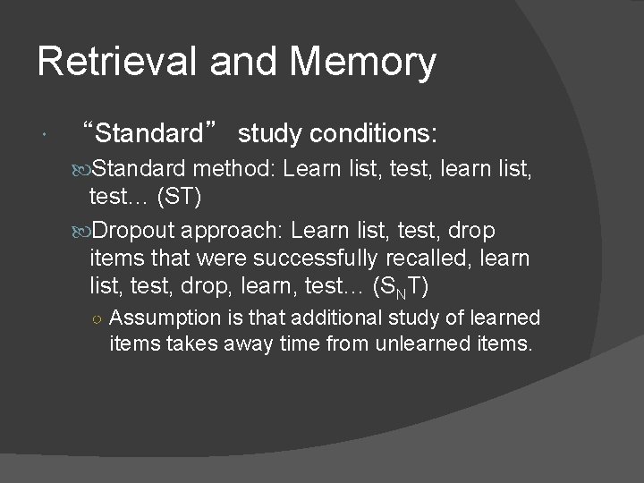 Retrieval and Memory “Standard” study conditions: Standard method: Learn list, test, learn list, test… Retrieval and Memory “Standard” study conditions: Standard method: Learn list, test, learn list, test…