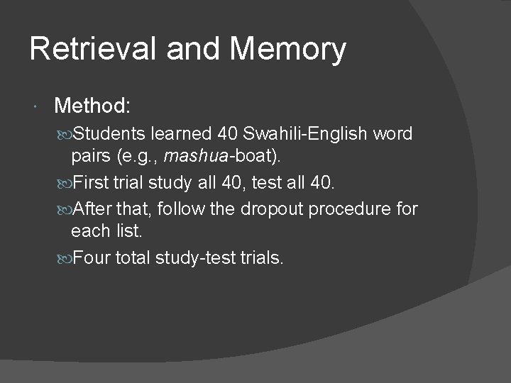 Retrieval and Memory Method: Students learned 40 Swahili-English word pairs (e. g. , mashua-boat). Retrieval and Memory Method: Students learned 40 Swahili-English word pairs (e. g. , mashua-boat).