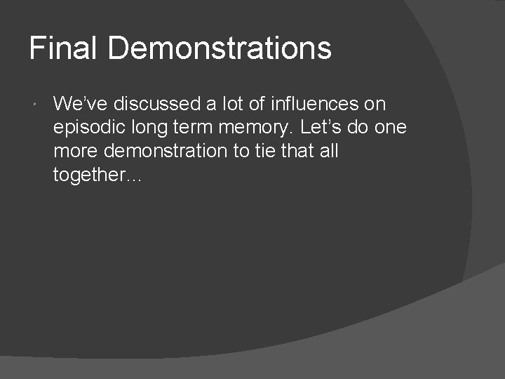 Final Demonstrations We’ve discussed a lot of influences on episodic long term memory. Let’s Final Demonstrations We’ve discussed a lot of influences on episodic long term memory. Let’s