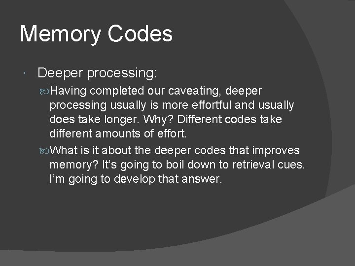 Memory Codes Deeper processing: Having completed our caveating, deeper processing usually is more effortful Memory Codes Deeper processing: Having completed our caveating, deeper processing usually is more effortful