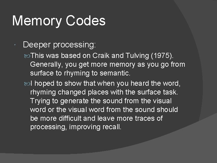 Memory Codes Deeper processing: This was based on Craik and Tulving (1975). Generally, you Memory Codes Deeper processing: This was based on Craik and Tulving (1975). Generally, you