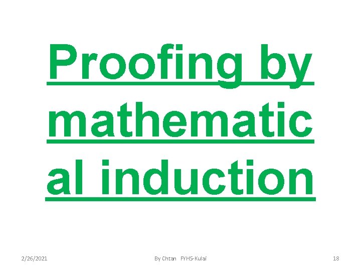 Proofing by mathematic al induction 2/26/2021 By Chtan FYHS-Kulai 18 