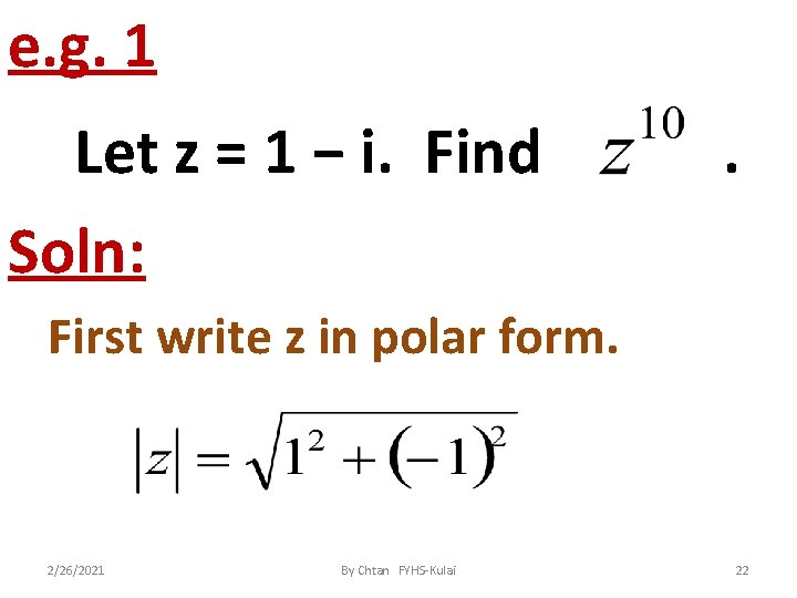 e. g. 1 Let z = 1 − i. Find . Soln: First write