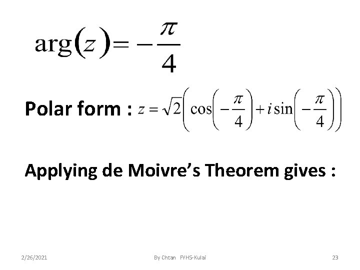 Polar form : Applying de Moivre’s Theorem gives : 2/26/2021 By Chtan FYHS-Kulai 23