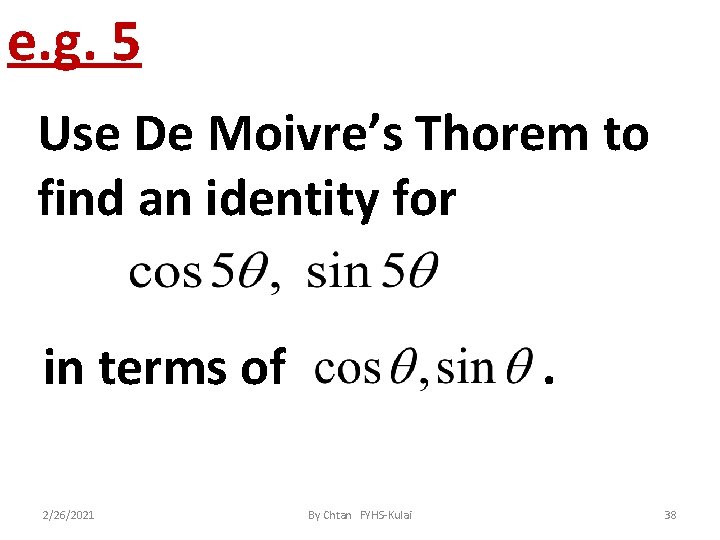 e. g. 5 Use De Moivre’s Thorem to find an identity for in terms