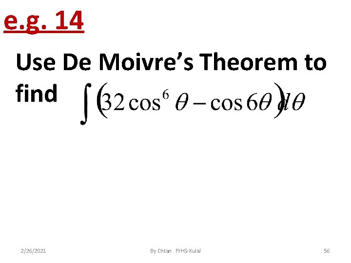 e. g. 14 Use De Moivre’s Theorem to find 2/26/2021 By Chtan FYHS-Kulai 56