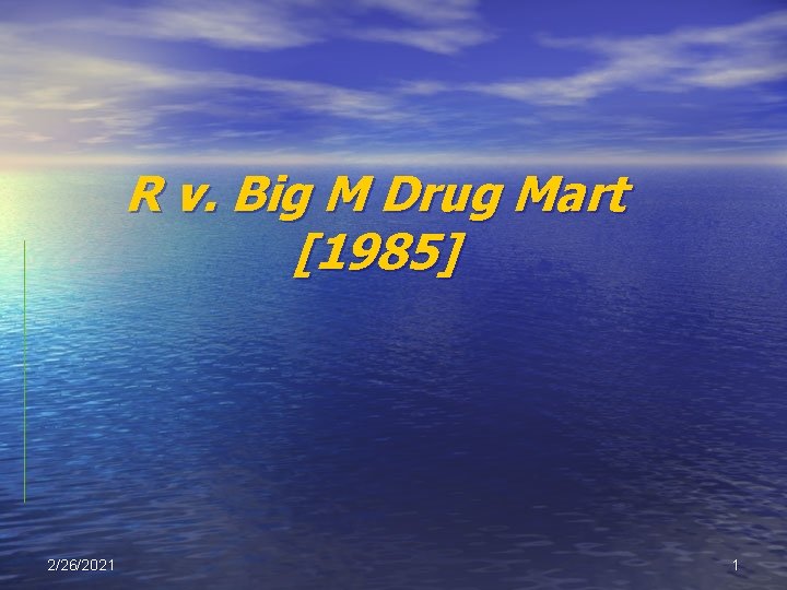R v. Big M Drug Mart [1985] 2/26/2021 1 