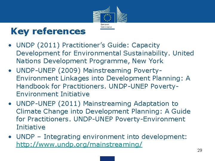 Key references • UNDP (2011) Practitioner’s Guide: Capacity Development for Environmental Sustainability. United Nations