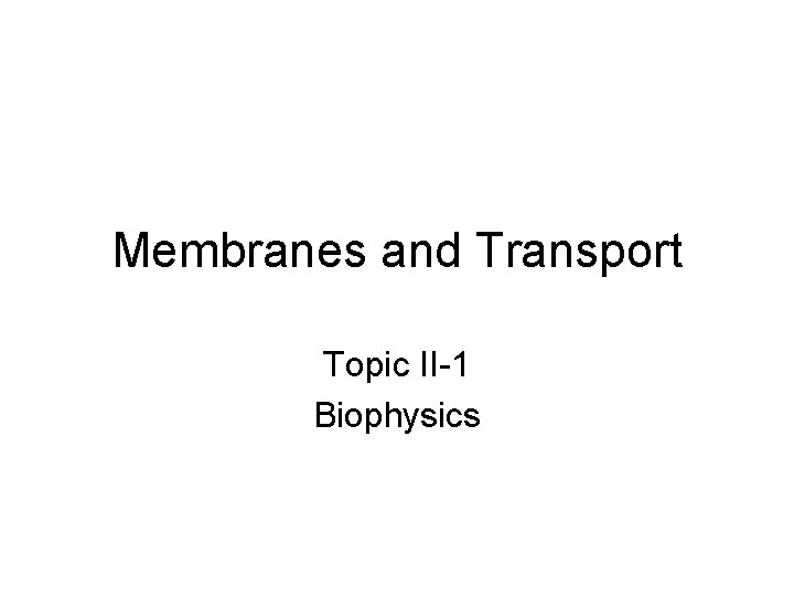 Membranes and Transport Topic II-1 Biophysics 