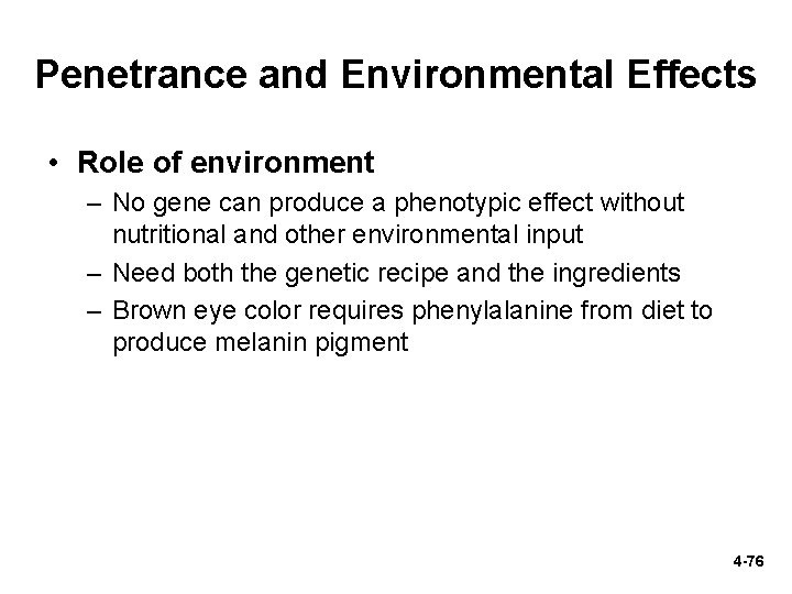 Penetrance and Environmental Effects • Role of environment – No gene can produce a
