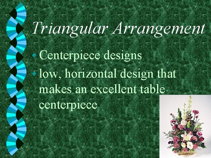 Triangular Arrangement w Centerpiece designs w low, horizontal design that makes an excellent table