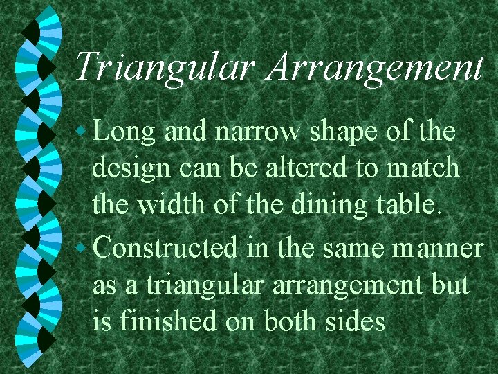 Triangular Arrangement w Long and narrow shape of the design can be altered to