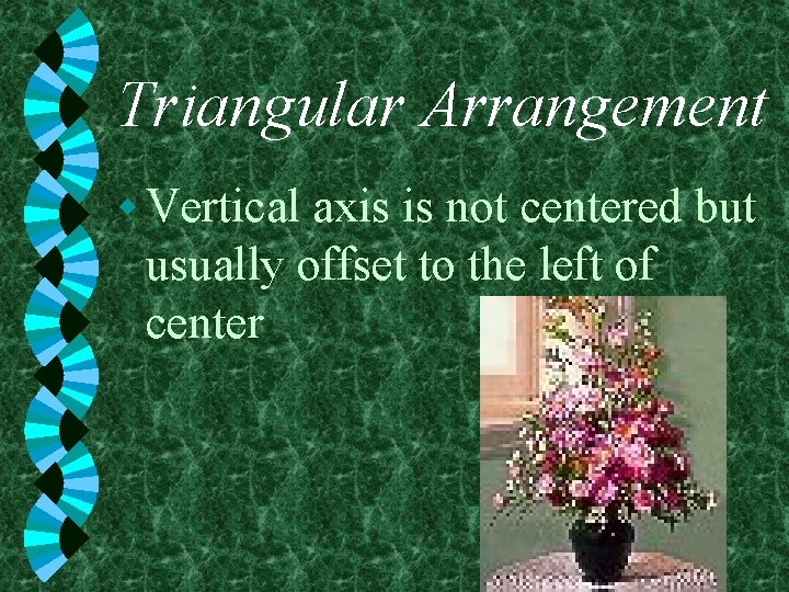 Triangular Arrangement w Vertical axis is not centered but usually offset to the left