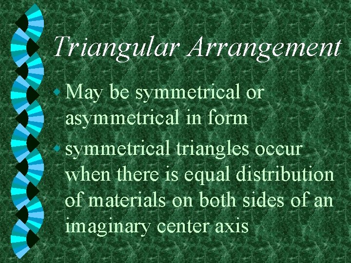 Triangular Arrangement w May be symmetrical or asymmetrical in form w symmetrical triangles occur