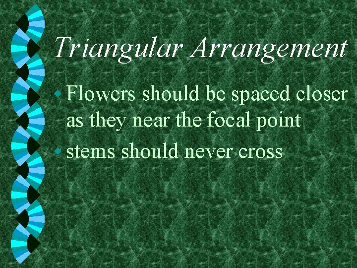 Triangular Arrangement w Flowers should be spaced closer as they near the focal point