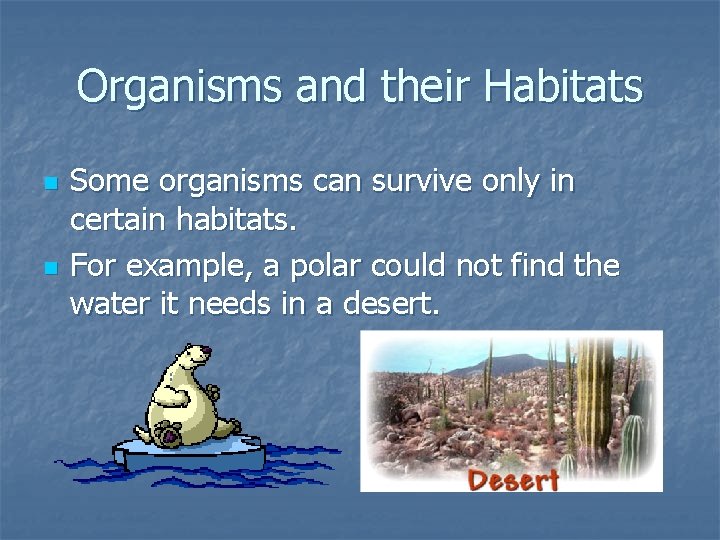 Organisms and their Habitats n n Some organisms can survive only in certain habitats. Organisms and their Habitats n n Some organisms can survive only in certain habitats.