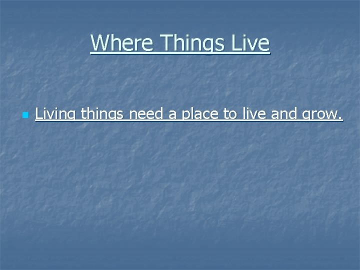 Where Things Live n Living things need a place to live and grow. Where Things Live n Living things need a place to live and grow.