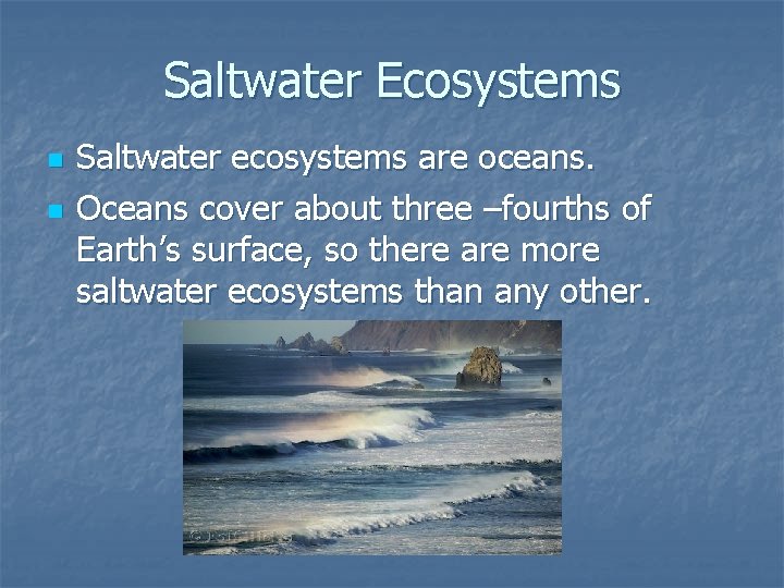Saltwater Ecosystems n n Saltwater ecosystems are oceans. Oceans cover about three –fourths of Saltwater Ecosystems n n Saltwater ecosystems are oceans. Oceans cover about three –fourths of