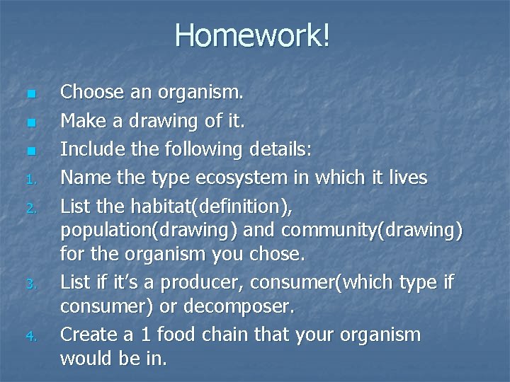 Homework! n n n 1. 2. 3. 4. Choose an organism. Make a drawing Homework! n n n 1. 2. 3. 4. Choose an organism. Make a drawing