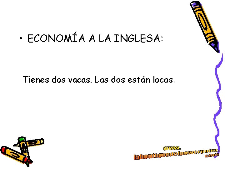 • ECONOMÍA A LA INGLESA: Tienes dos vacas. Las dos están locas. • ECONOMÍA A LA INGLESA: Tienes dos vacas. Las dos están locas.