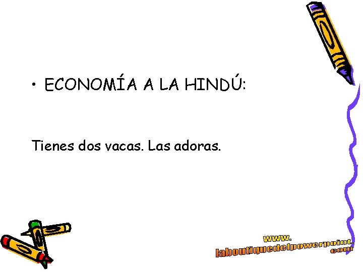 • ECONOMÍA A LA HINDÚ: Tienes dos vacas. Las adoras. • ECONOMÍA A LA HINDÚ: Tienes dos vacas. Las adoras.