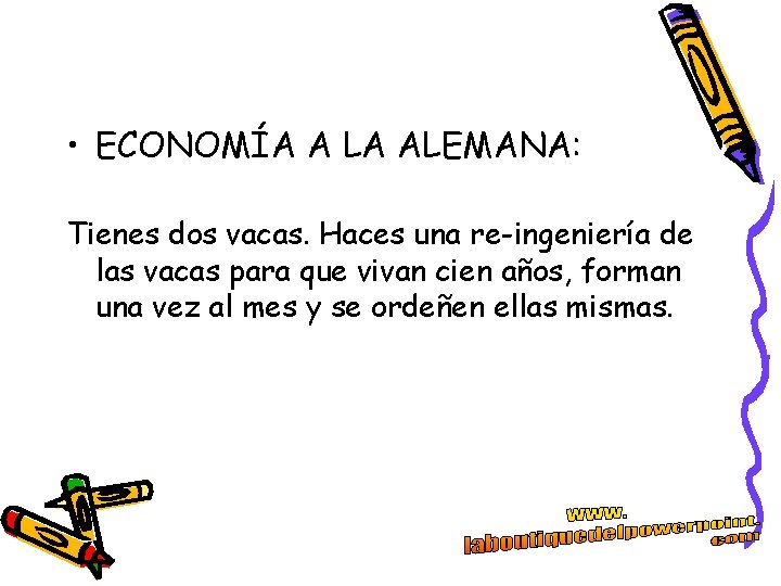 • ECONOMÍA A LA ALEMANA: Tienes dos vacas. Haces una re-ingeniería de las • ECONOMÍA A LA ALEMANA: Tienes dos vacas. Haces una re-ingeniería de las