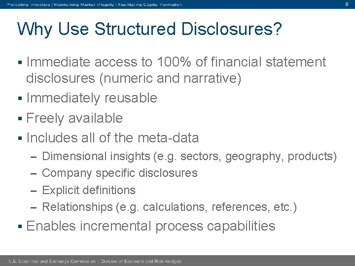 8 Why Use Structured Disclosures? Immediate access to 100% of financial statement disclosures (numeric