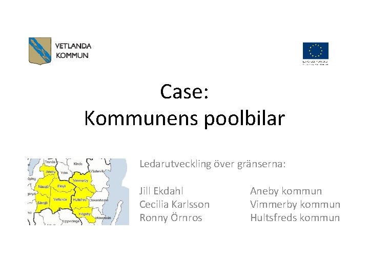 Case: Kommunens poolbilar Ledarutveckling över gränserna: Jill Ekdahl Cecilia Karlsson Ronny Örnros Aneby kommun