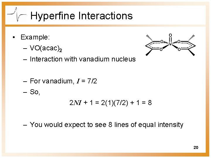 Hyperfine Interactions • Example: – VO(acac)2 – Interaction with vanadium nucleus – For vanadium,