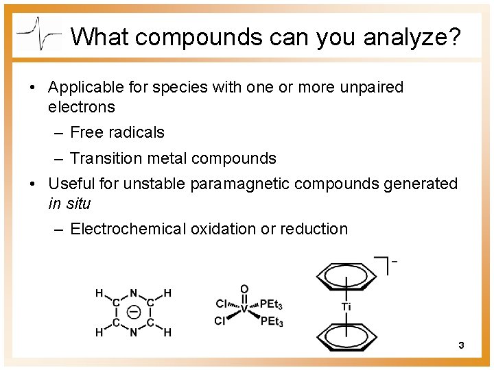 What compounds can you analyze? • Applicable for species with one or more unpaired