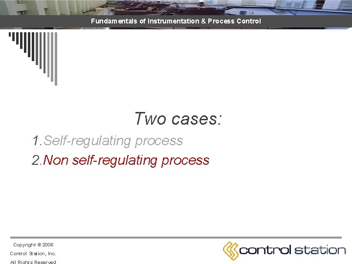 Fundamentals of Instrumentation & Process Control Two cases: 1. Self-regulating process 2. Non self-regulating