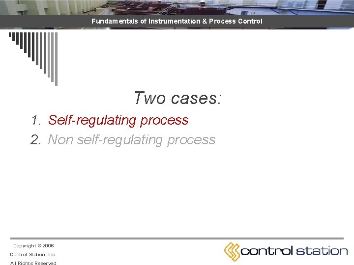 Fundamentals of Instrumentation & Process Control Two cases: 1. Self-regulating process 2. Non self-regulating