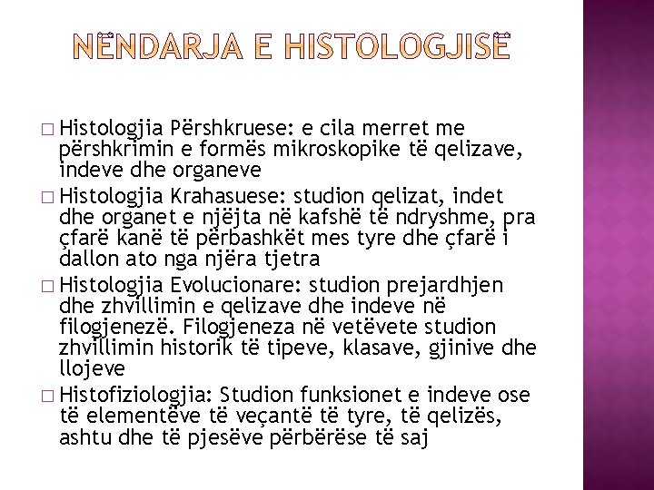 � Histologjia Përshkruese: e cila merret me përshkrimin e formës mikroskopike të qelizave, indeve