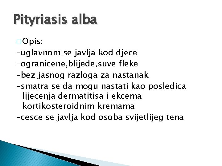 Pityriasis alba � Opis: -uglavnom se javlja kod djece -ogranicene, blijede, suve fleke -bez