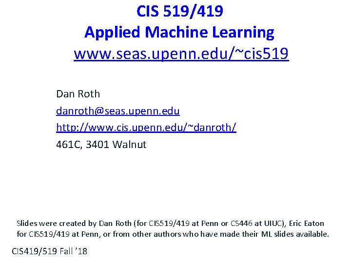 CIS 519/419 Applied Machine Learning www. seas. upenn. edu/~cis 519 Dan Roth danroth@seas. upenn.