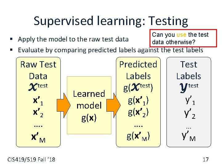 Supervised learning: Testing Can you use the test data otherwise? § Apply the model