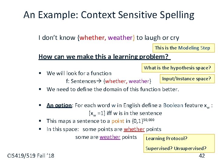 An Example: Context Sensitive Spelling I don’t know {whether, weather} to laugh or cry