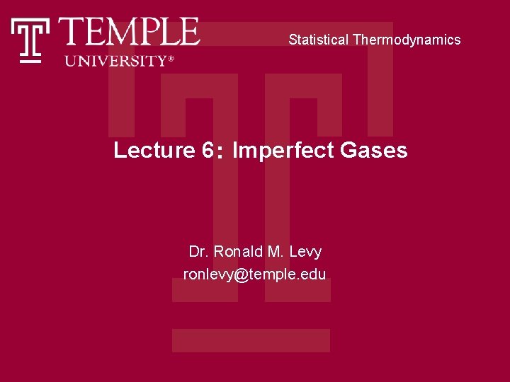 Statistical Thermodynamics Lecture 6： Imperfect Gases Dr. Ronald M. Levy ronlevy@temple. edu 