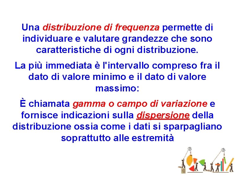 Una distribuzione di frequenza permette di individuare e valutare grandezze che sono caratteristiche di