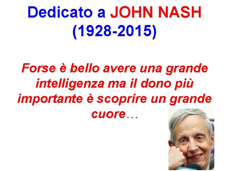 Dedicato a JOHN NASH (1928 -2015) Forse è bello avere una grande intelligenza ma