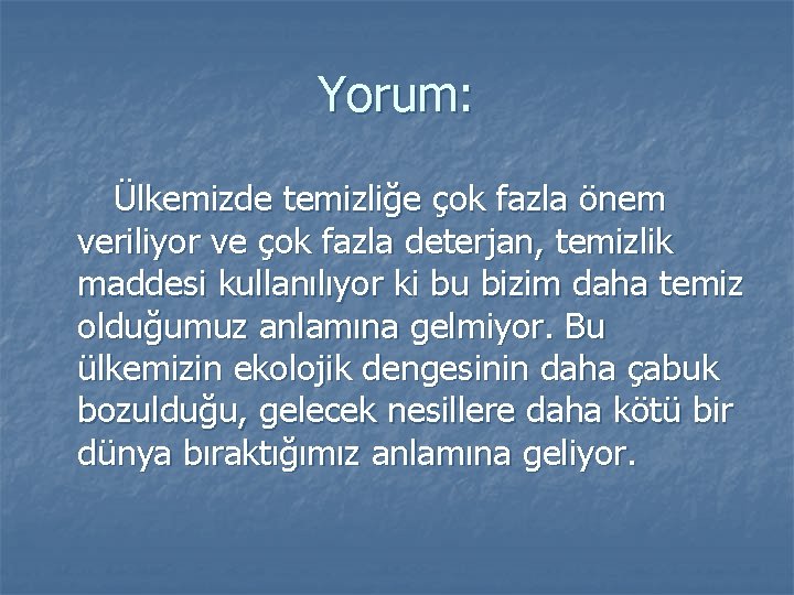 Yorum: Ülkemizde temizliğe çok fazla önem veriliyor ve çok fazla deterjan, temizlik maddesi kullanılıyor