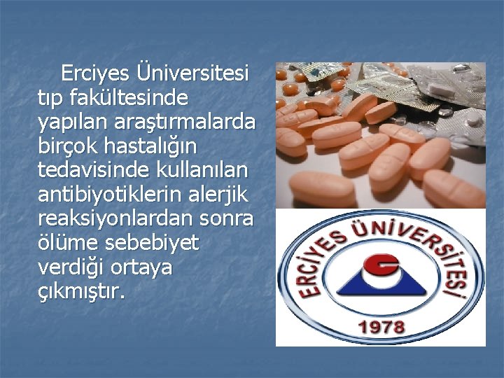  Erciyes Üniversitesi tıp fakültesinde yapılan araştırmalarda birçok hastalığın tedavisinde kullanılan antibiyotiklerin alerjik reaksiyonlardan