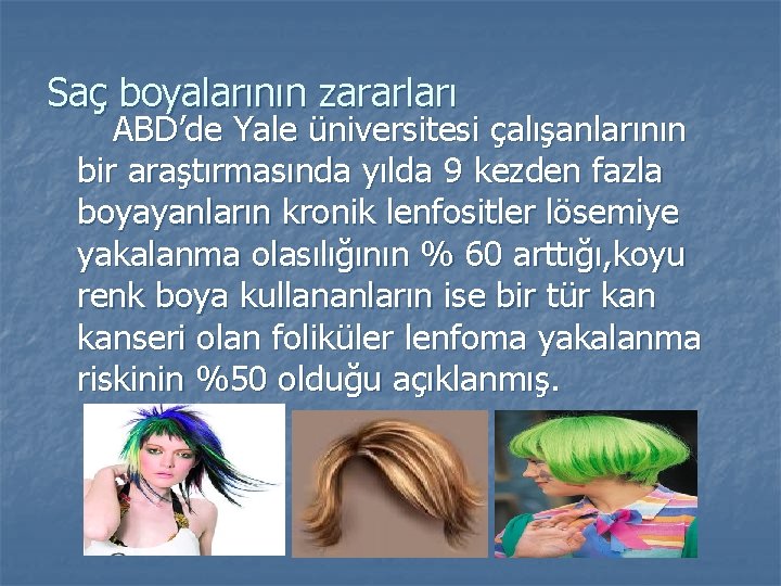 Saç boyalarının zararları ABD’de Yale üniversitesi çalışanlarının bir araştırmasında yılda 9 kezden fazla boyayanların