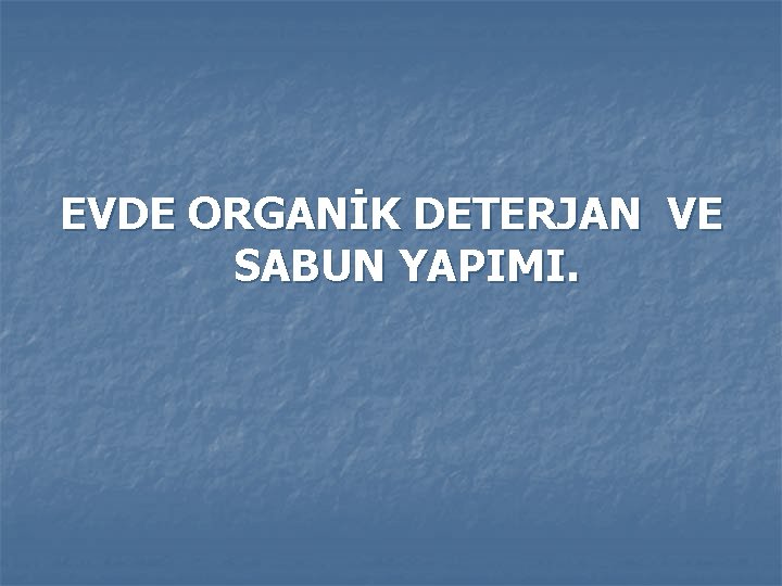 EVDE ORGANİK DETERJAN VE SABUN YAPIMI. 