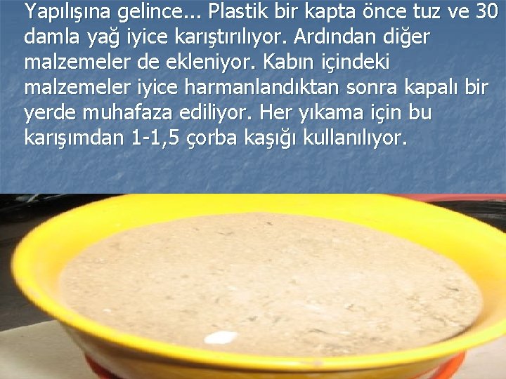  Yapılışına gelince. . . Plastik bir kapta önce tuz ve 30 damla yağ