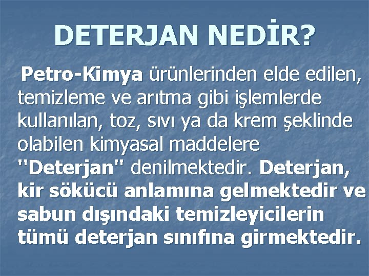 DETERJAN NEDİR? Petro-Kimya ürünlerinden elde edilen, temizleme ve arıtma gibi işlemlerde kullanılan, toz, sıvı