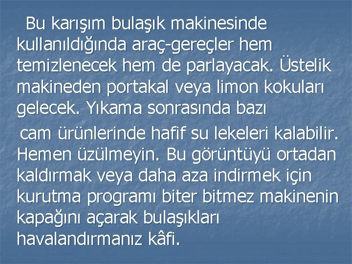  Bu karışım bulaşık makinesinde kullanıldığında araç-gereçler hem temizlenecek hem de parlayacak. Üstelik makineden