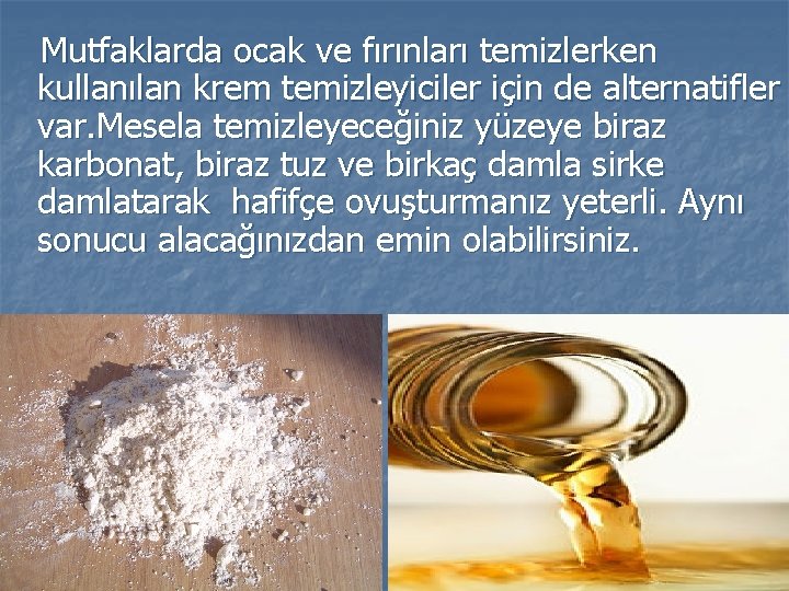  Mutfaklarda ocak ve fırınları temizlerken kullanılan krem temizleyiciler için de alternatifler var. Mesela